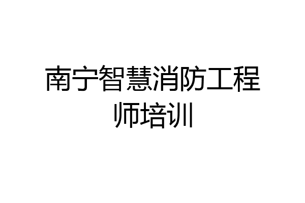 南宁智慧消防工程师培训