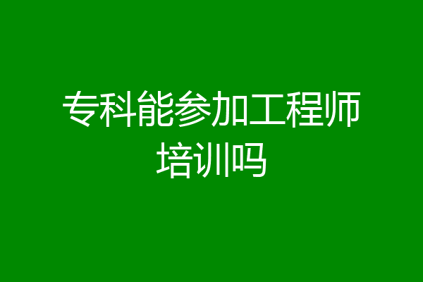 专科能参加工程师培训吗
