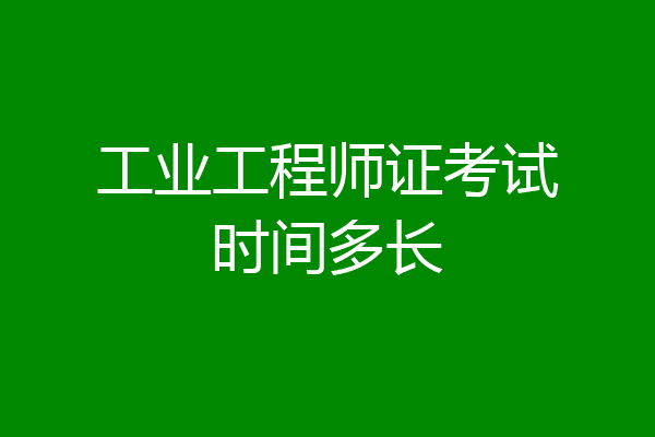 工业工程师证考试时间多长