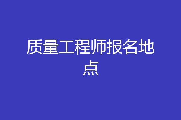 质量工程师报名地点