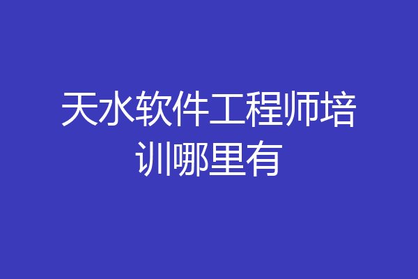 天水软件工程师培训哪里有