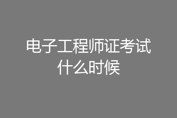 电子工程师证考试什么时候