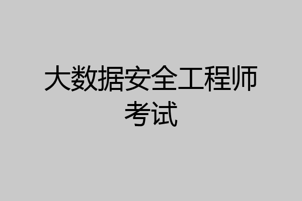 大数据安全工程师考试