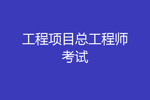 工程项目总工程师考试