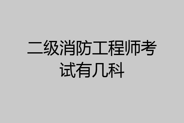 二级消防工程师考试有几科
