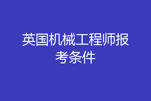 英国机械工程师报考条件