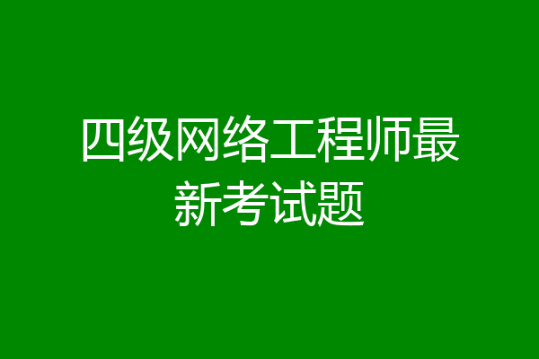 四级网络工程师最新考试题