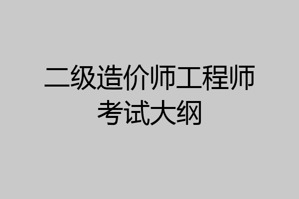二级造价师工程师考试大纲