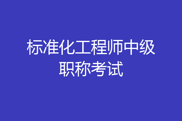 标准化工程师中级职称考试