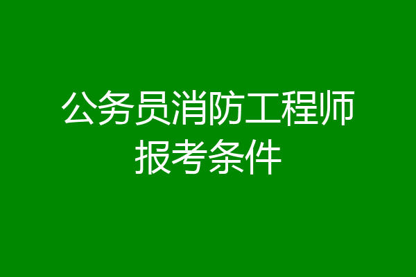 公务员消防工程师报考条件
