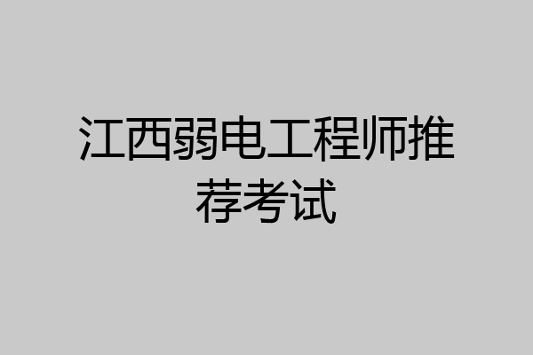 江西弱电工程师推荐考试