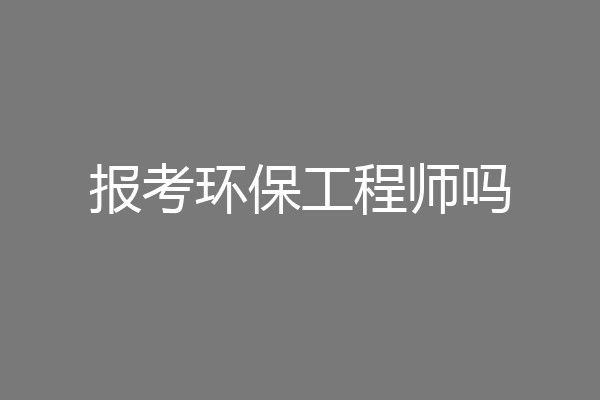报考环保工程师吗
