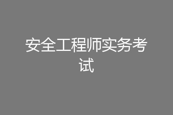 安全工程师实务考试
