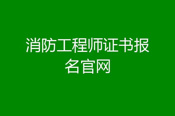 消防工程师证书报名官网