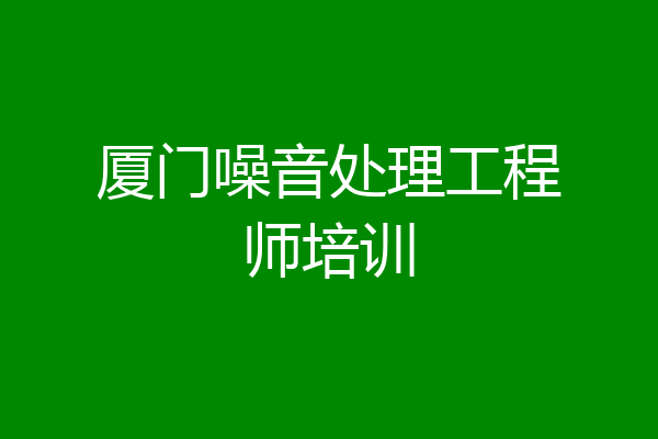 厦门噪音处理工程师培训