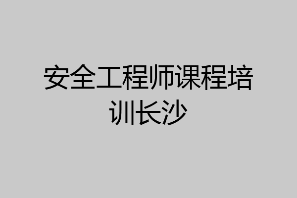 安全工程师课程培训长沙