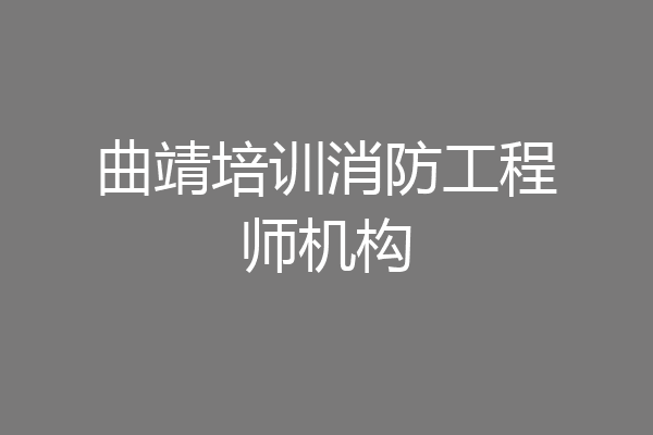 曲靖培训消防工程师机构