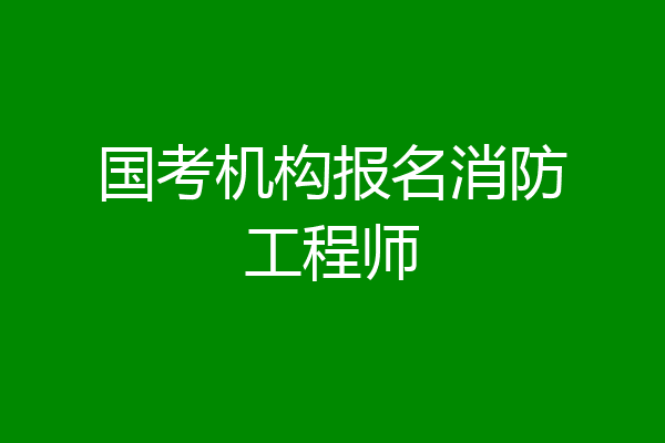 国考机构报名消防工程师