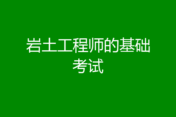 岩土工程师的基础考试