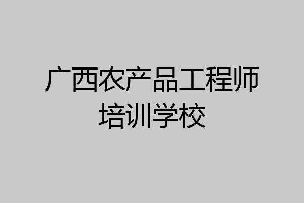 广西农产品工程师培训学校