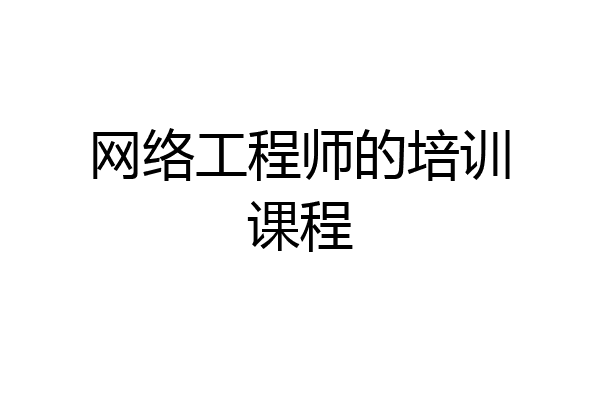 网络工程师的培训课程
