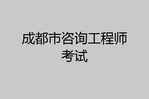 成都市咨询工程师考试