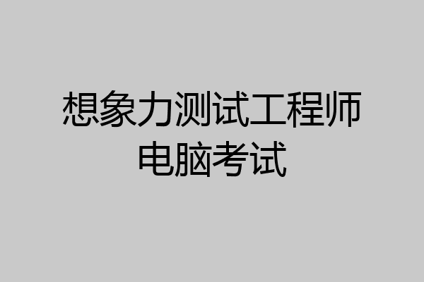 想象力测试工程师电脑考试