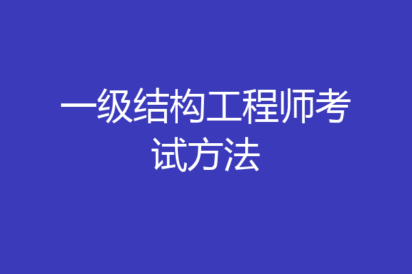 一级结构工程师考试方法