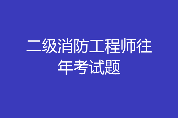 二级消防工程师往年考试题