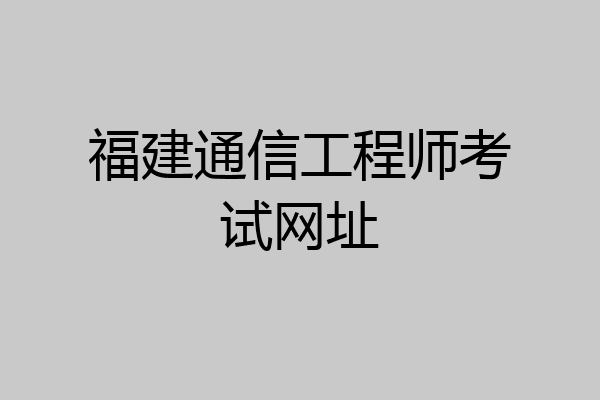 福建通信工程师考试网址