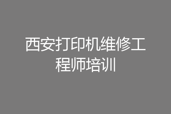 西安打印机维修工程师培训