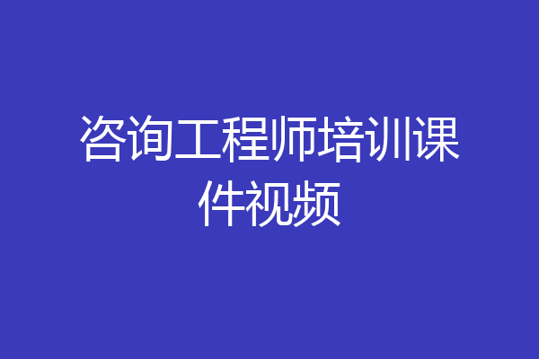 咨询工程师培训课件视频