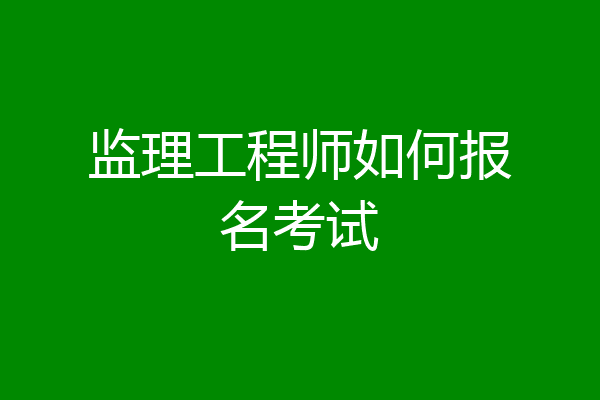 监理工程师如何报名考试