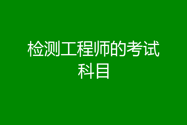 检测工程师的考试科目