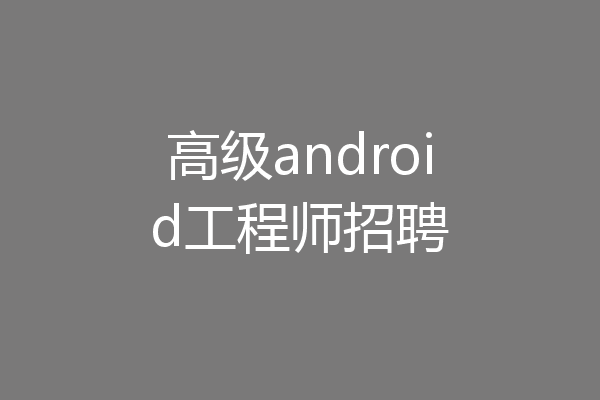 高级android工程师招聘