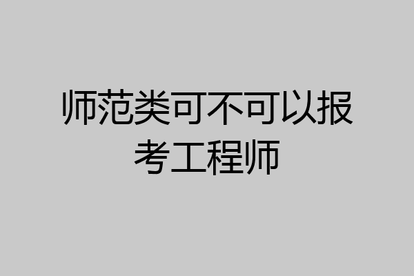 师范类可不可以报考工程师