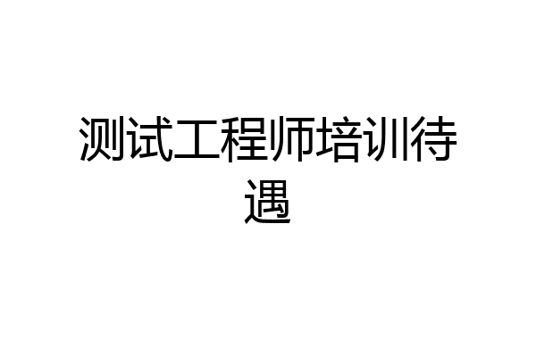 测试工程师培训待遇