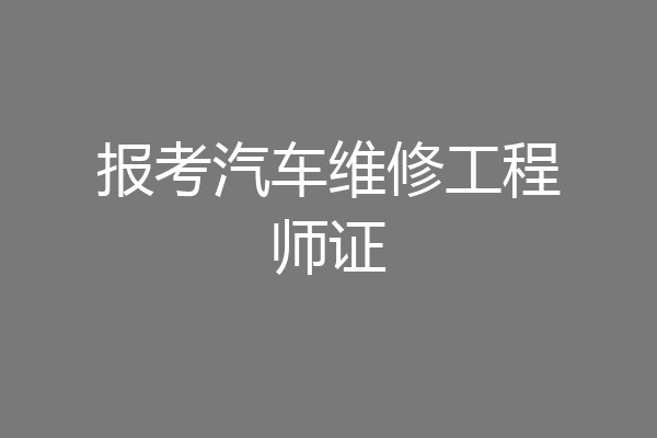 报考汽车维修工程师证