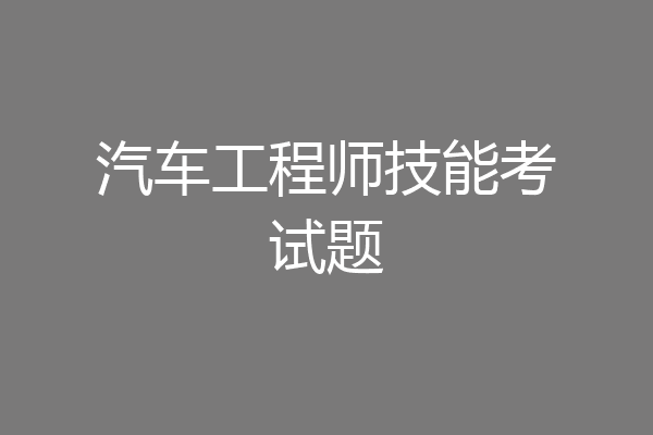 汽车工程师技能考试题