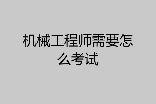 机械工程师需要怎么考试