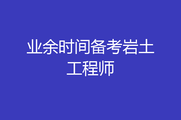 业余时间备考岩土工程师