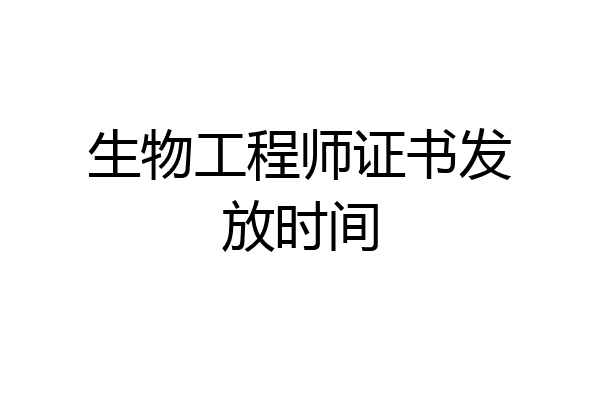 生物工程师证书发放时间