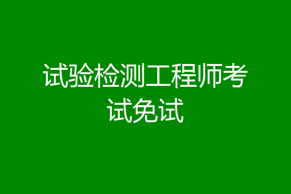 试验检测工程师考试免试