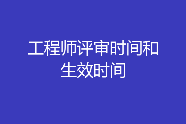 工程师评审时间和生效时间