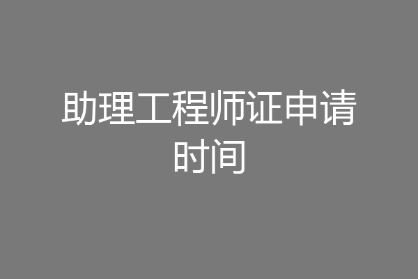 助理工程师证申请时间