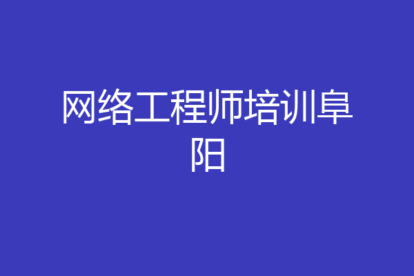 网络工程师培训阜阳