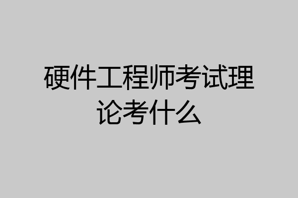 硬件工程师考试理论考什么