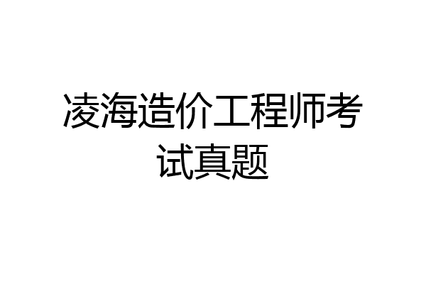 凌海造价工程师考试真题