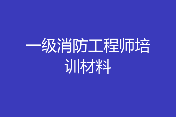 一级消防工程师培训材料