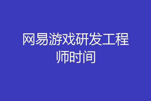 网易游戏研发工程师时间